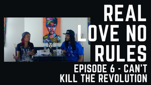 Real Love No Rules Ep. 6 - Cant Kill The Revolution